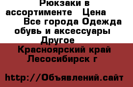 Рюкзаки в ассортименте › Цена ­ 3 500 - Все города Одежда, обувь и аксессуары » Другое   . Красноярский край,Лесосибирск г.